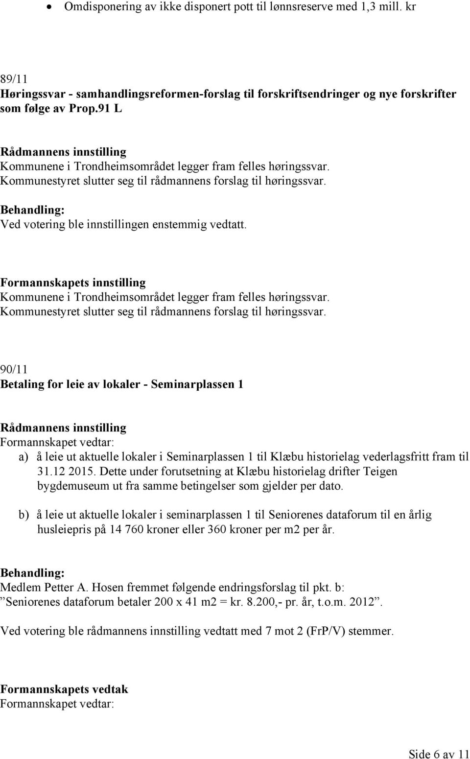 Formannskapets innstilling Kommunene i Trondheimsområdet legger fram felles høringssvar. Kommunestyret slutter seg til rådmannens forslag til høringssvar.