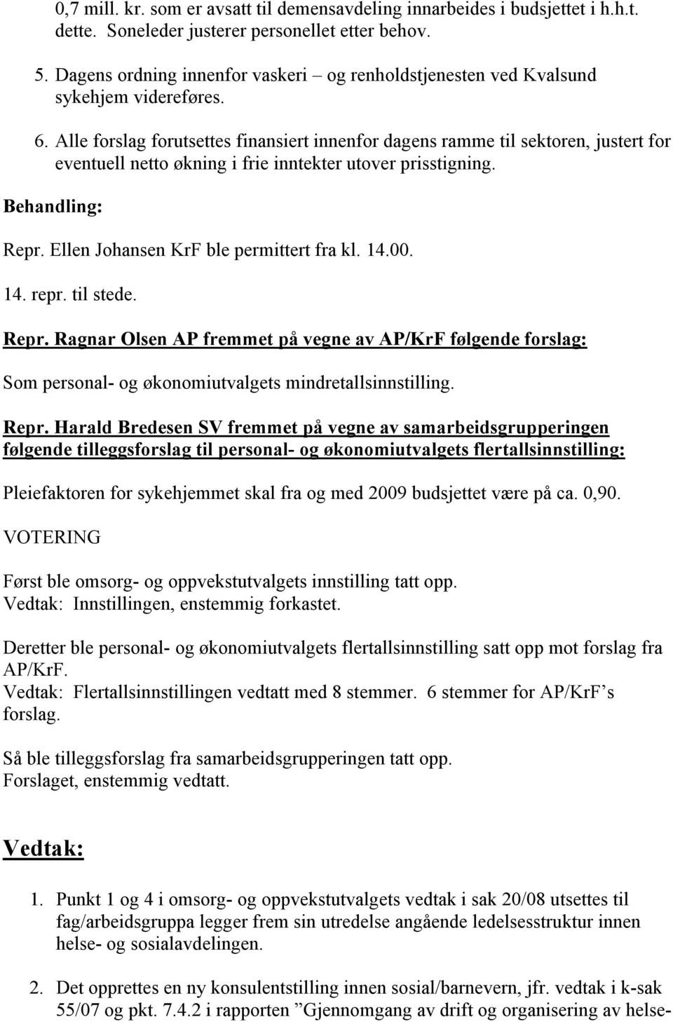 Alle forslag forutsettes finansiert innenfor dagens ramme til sektoren, justert for eventuell netto økning i frie inntekter utover prisstigning. Repr. Ellen Johansen KrF ble permittert fra kl. 14.00.