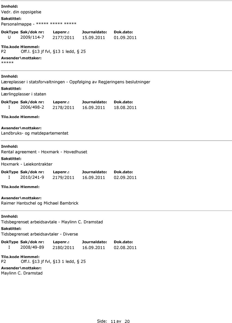 2011 Læreplasser i statsforvaltningen - Oppfølging av Regjeringens beslutninger Lærlingplasser i staten 2006/498-2 2178/2011 18.