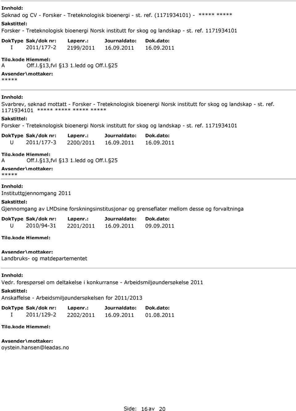 1171934101 Forsker - Treteknologisk bioenergi Norsk institutt for skog og landskap - st. ref. 1171934101 2011/177-3 2200/2011 A Off.l. 13,fvl 13 1.ledd og Off.l. 25 nstituttgjennomgang 2011 Gjennomgang av LMDsine forskningsinstitusjonar og grenseflater mellom desse og forvaltninga 2010/94-31 2201/2011 09.