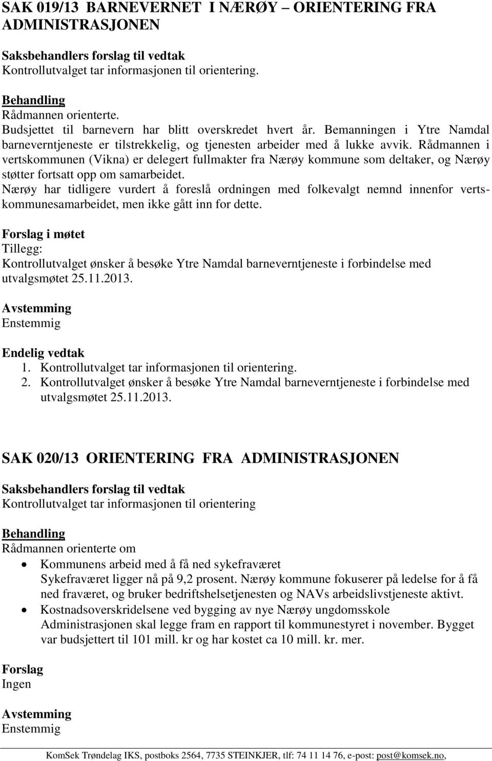 Rådmannen i vertskommunen (Vikna) er delegert fullmakter fra Nærøy kommune som deltaker, og Nærøy støtter fortsatt opp om samarbeidet.