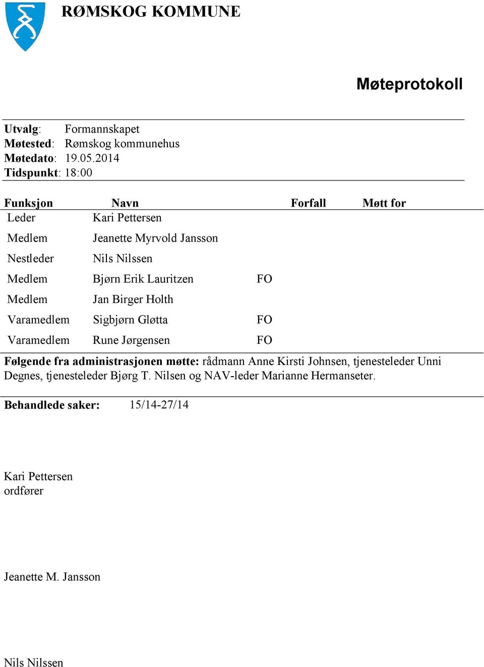 Erik Lauritzen FO Medlem Jan Birger Holth Varamedlem Sigbjørn Gløtta FO Varamedlem Rune Jørgensen FO Følgende fra administrasjonen møtte: rådmann