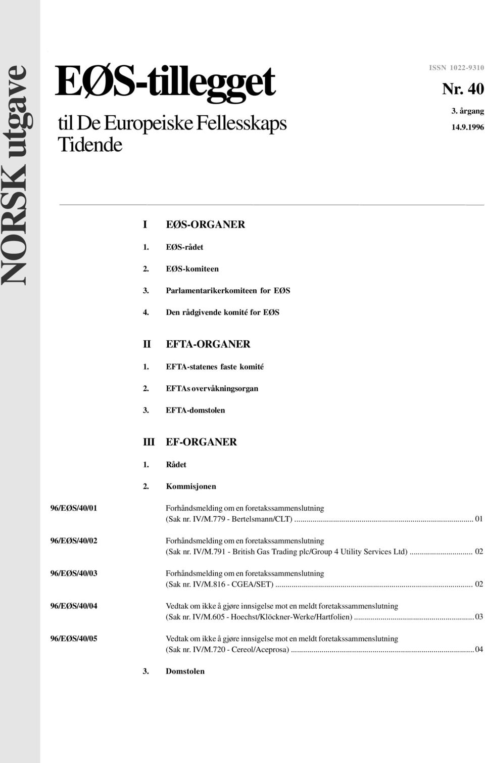 Kommisjonen 96/EØS/40/01 96/EØS/40/02 96/EØS/40/03 96/EØS/40/04 96/EØS/40/05 (Sak nr. IV/M.779 - Bertelsmann/CLT)... 01 (Sak nr. IV/M.791 - British Gas Trading plc/group 4 Utility Services Ltd).