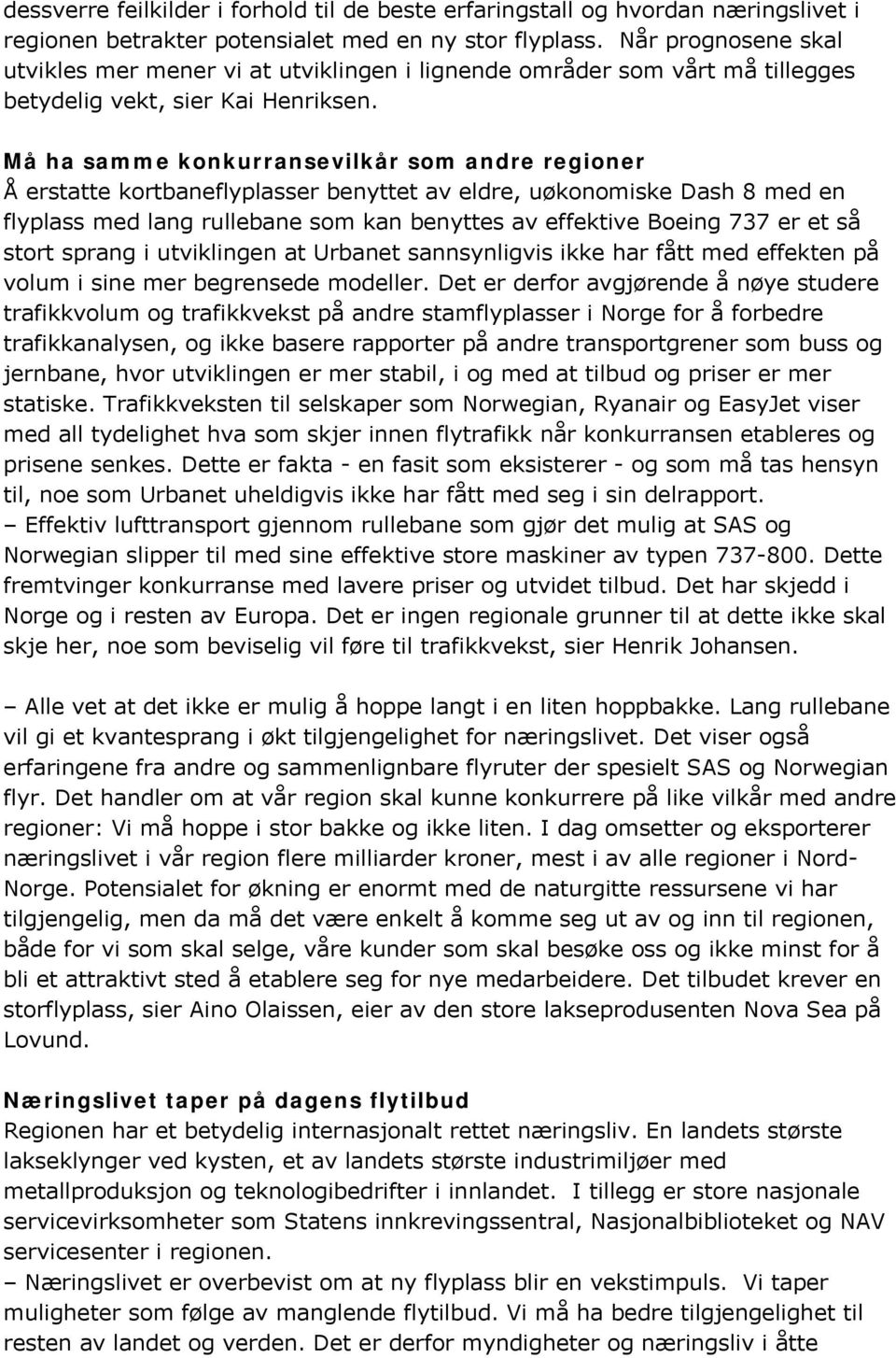 Må ha samme konkurransevilkår som andre regioner Å erstatte kortbaneflyplasser benyttet av eldre, uøkonomiske Dash 8 med en flyplass med lang rullebane som kan benyttes av effektive Boeing 737 er et