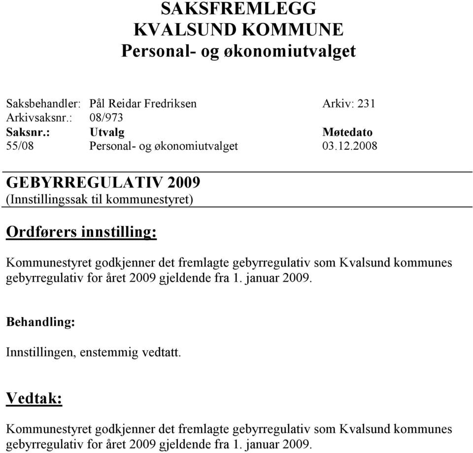 kommunes gebyrregulativ for året 2009 gjeldende fra 1. januar 2009. Behandling: Innstillingen, enstemmig vedtatt.