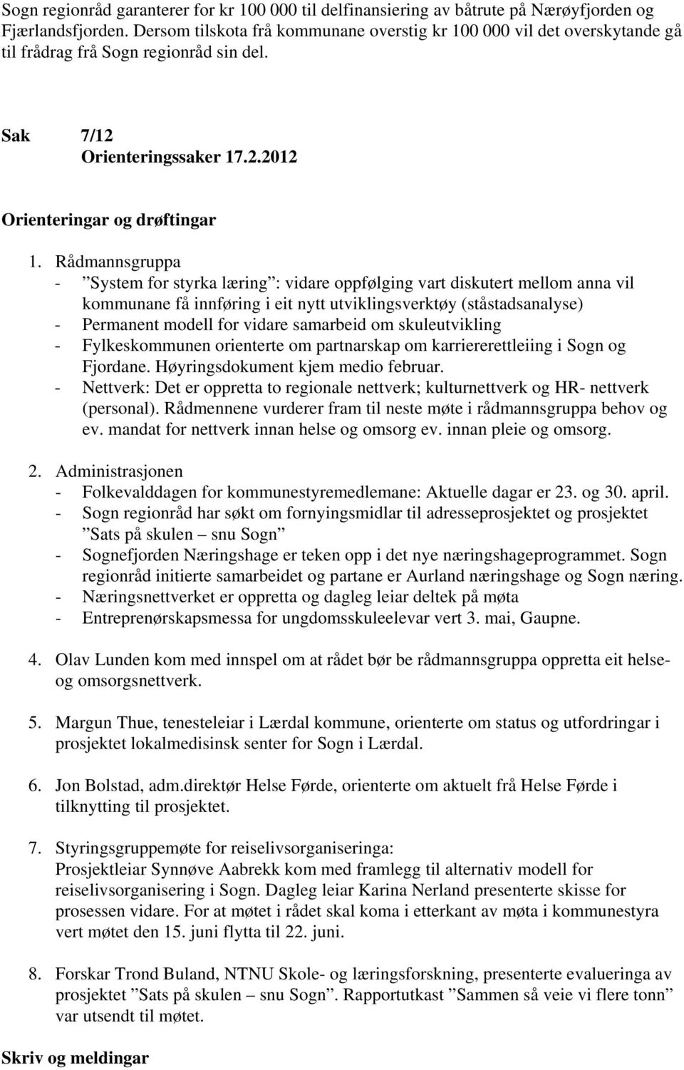 Rådmannsgruppa - System for styrka læring : vidare oppfølging vart diskutert mellom anna vil kommunane få innføring i eit nytt utviklingsverktøy (ståstadsanalyse) - Permanent modell for vidare