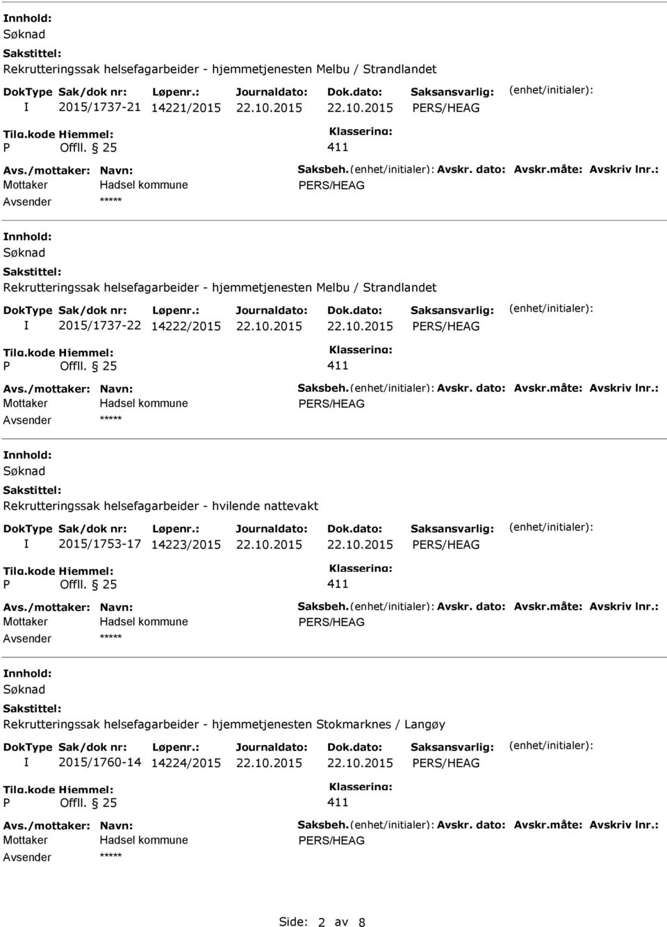 måte: Avskriv lnr.: Avsender nnhold: Rekrutteringssak helsefagarbeider - hvilende nattevakt 2015/1753-17 14223/2015 Avs./mottaker: Navn: Saksbeh. Avskr. dato: Avskr.