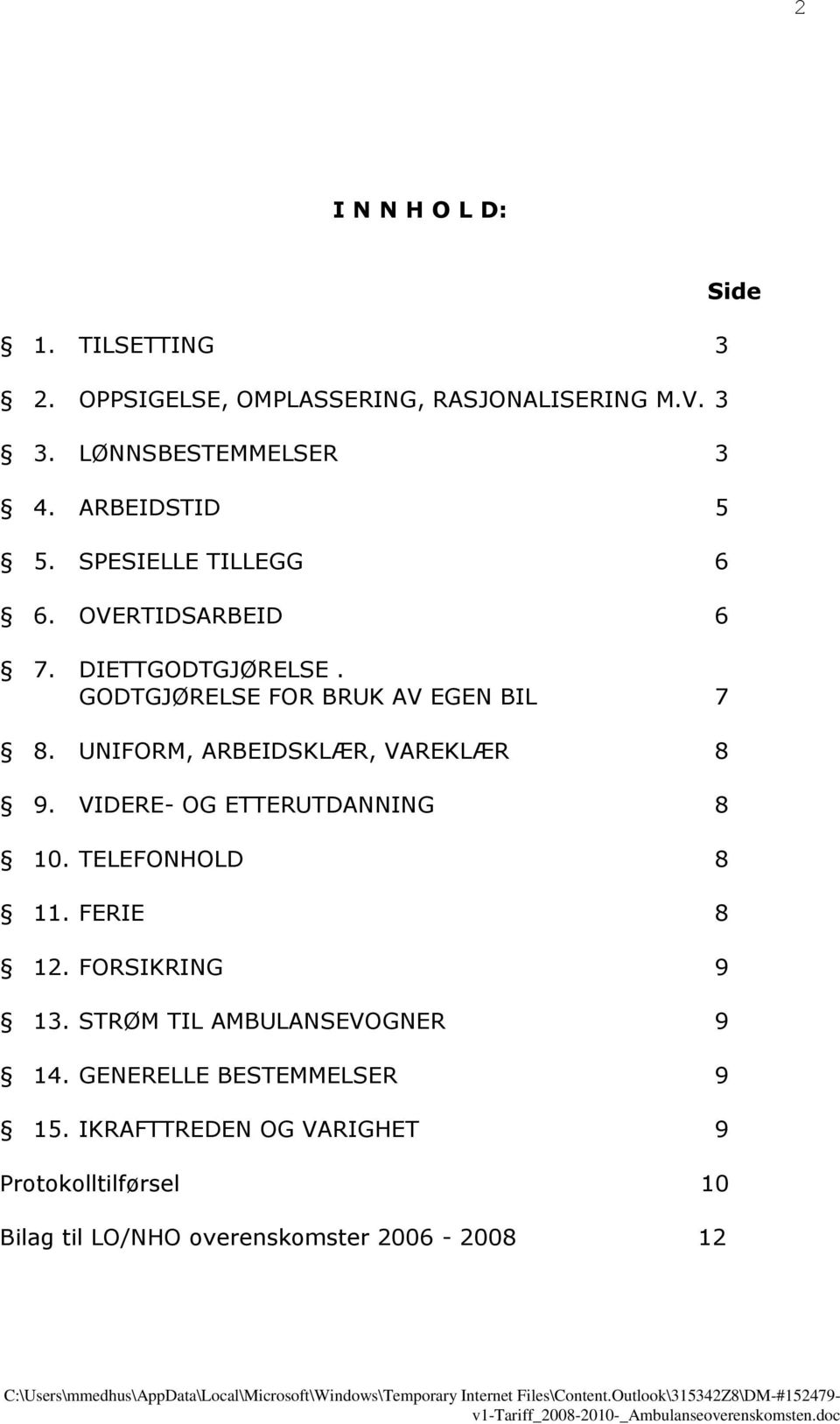 UNIFORM, ARBEIDSKLÆR, VAREKLÆR 8 9. VIDERE- OG ETTERUTDANNING 8 10. TELEFONHOLD 8 11. FERIE 8 12. FORSIKRING 9 13.