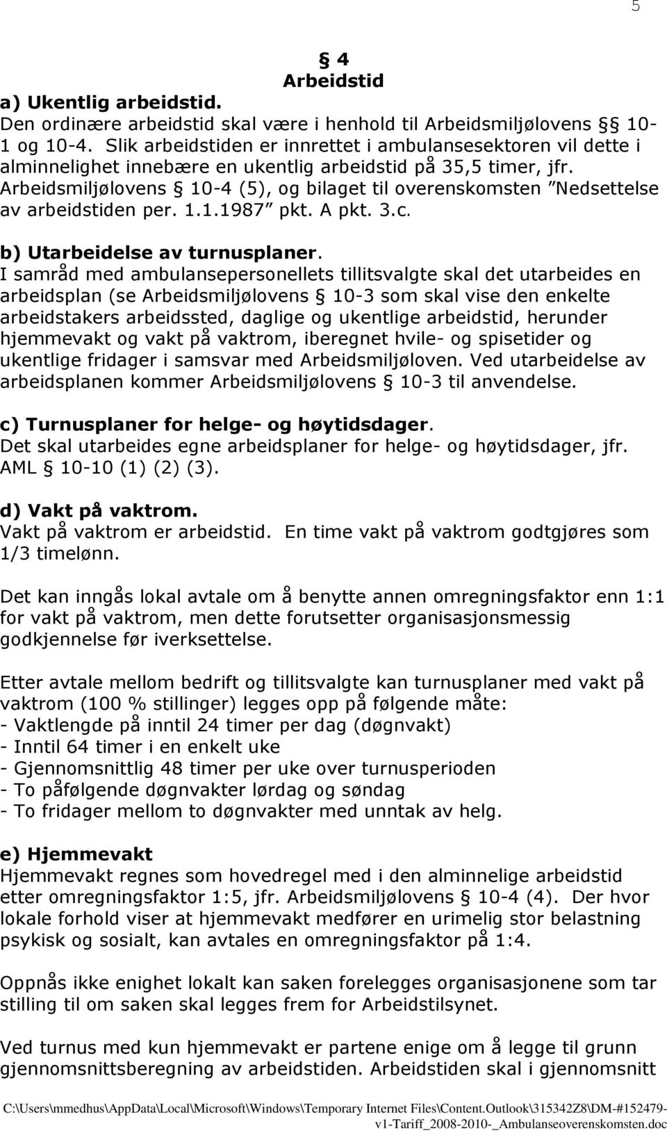 Arbeidsmiljølovens 10-4 (5), og bilaget til overenskomsten Nedsettelse av arbeidstiden per. 1.1.1987 pkt. A pkt. 3.c. b) Utarbeidelse av turnusplaner.