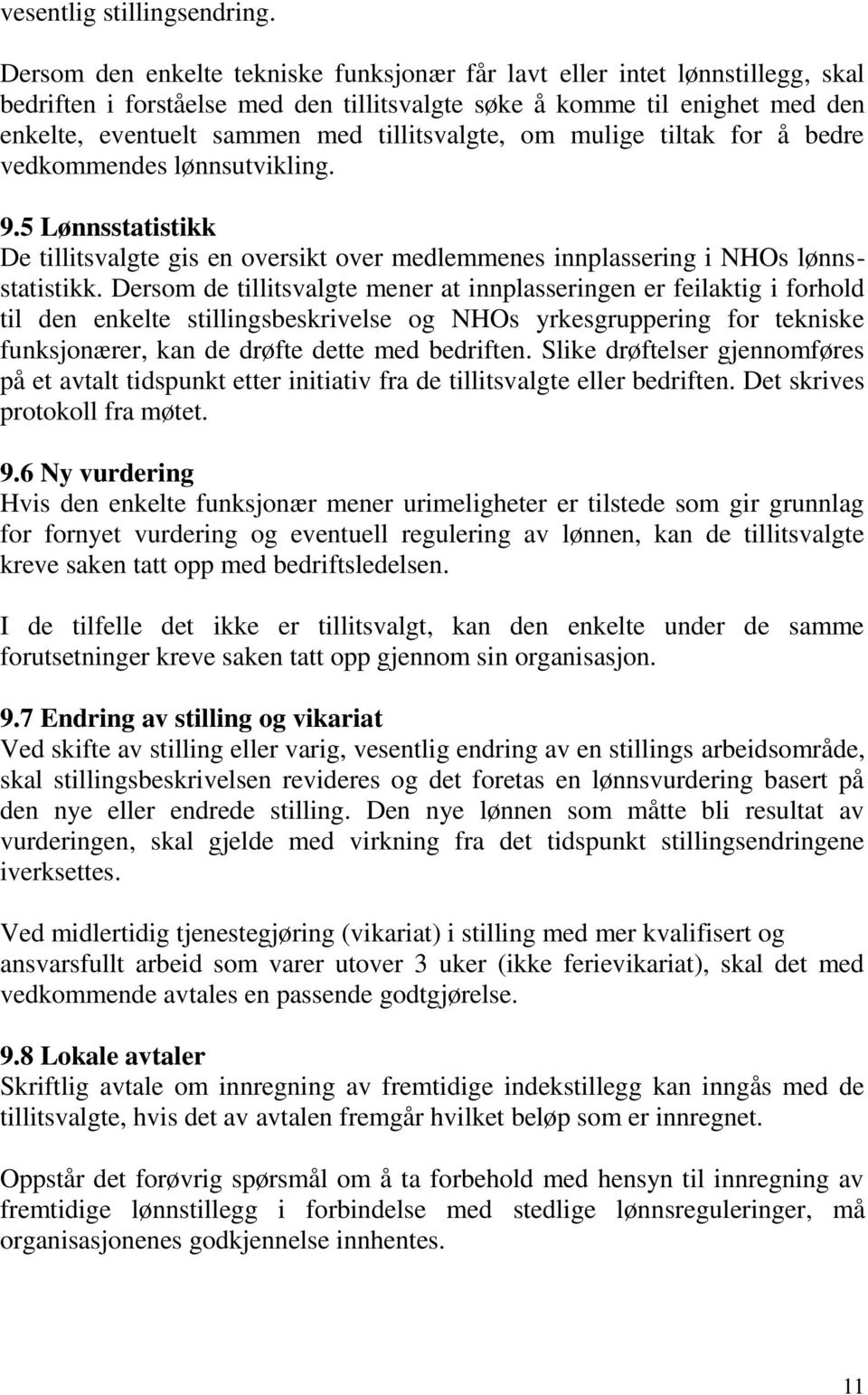 tillitsvalgte, om mulige tiltak for å bedre vedkommendes lønnsutvikling. 9.5 Lønnsstatistikk De tillitsvalgte gis en oversikt over medlemmenes innplassering i NHOs lønnsstatistikk.