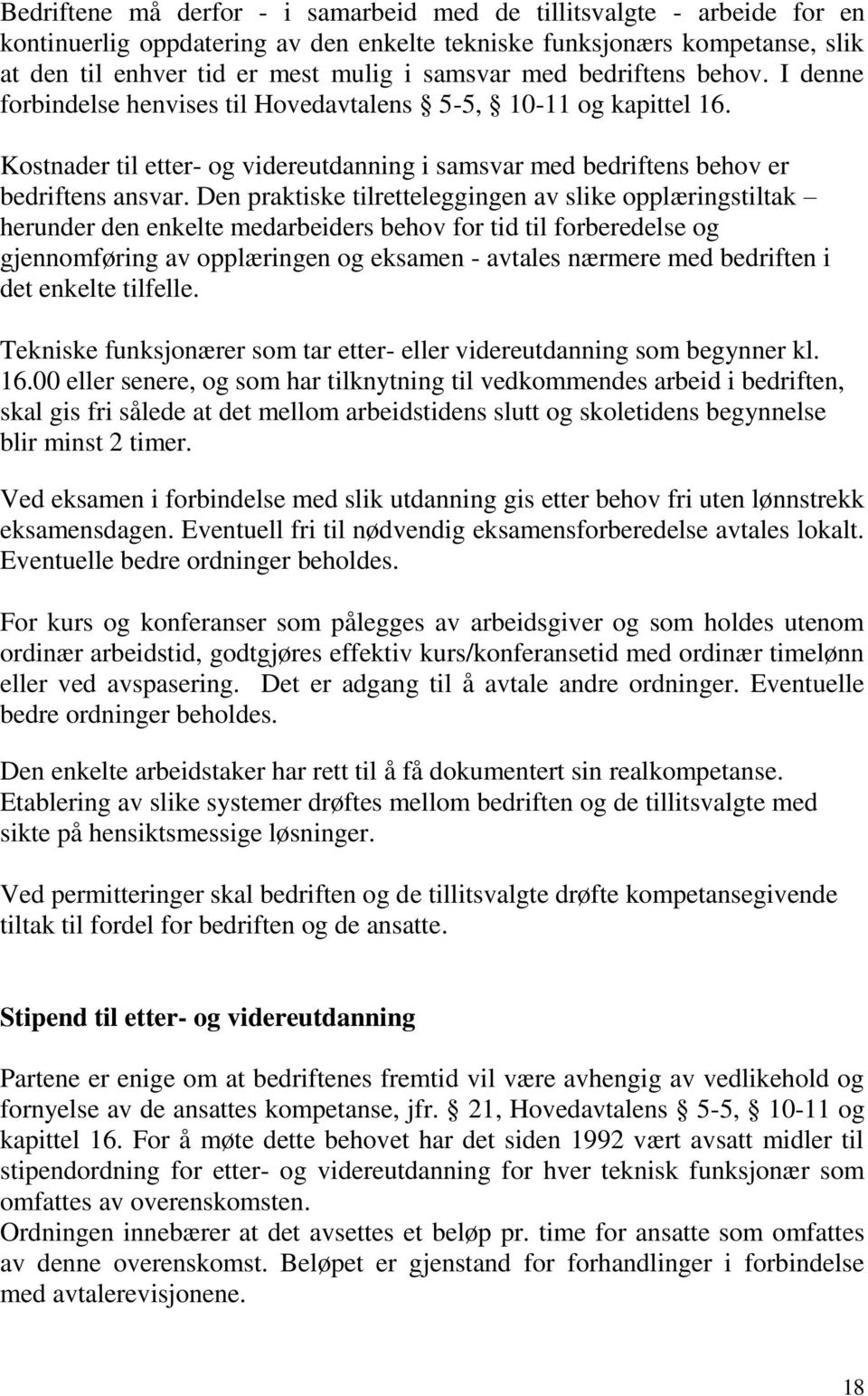 Den praktiske tilretteleggingen av slike opplæringstiltak herunder den enkelte medarbeiders behov for tid til forberedelse og gjennomføring av opplæringen og eksamen - avtales nærmere med bedriften i