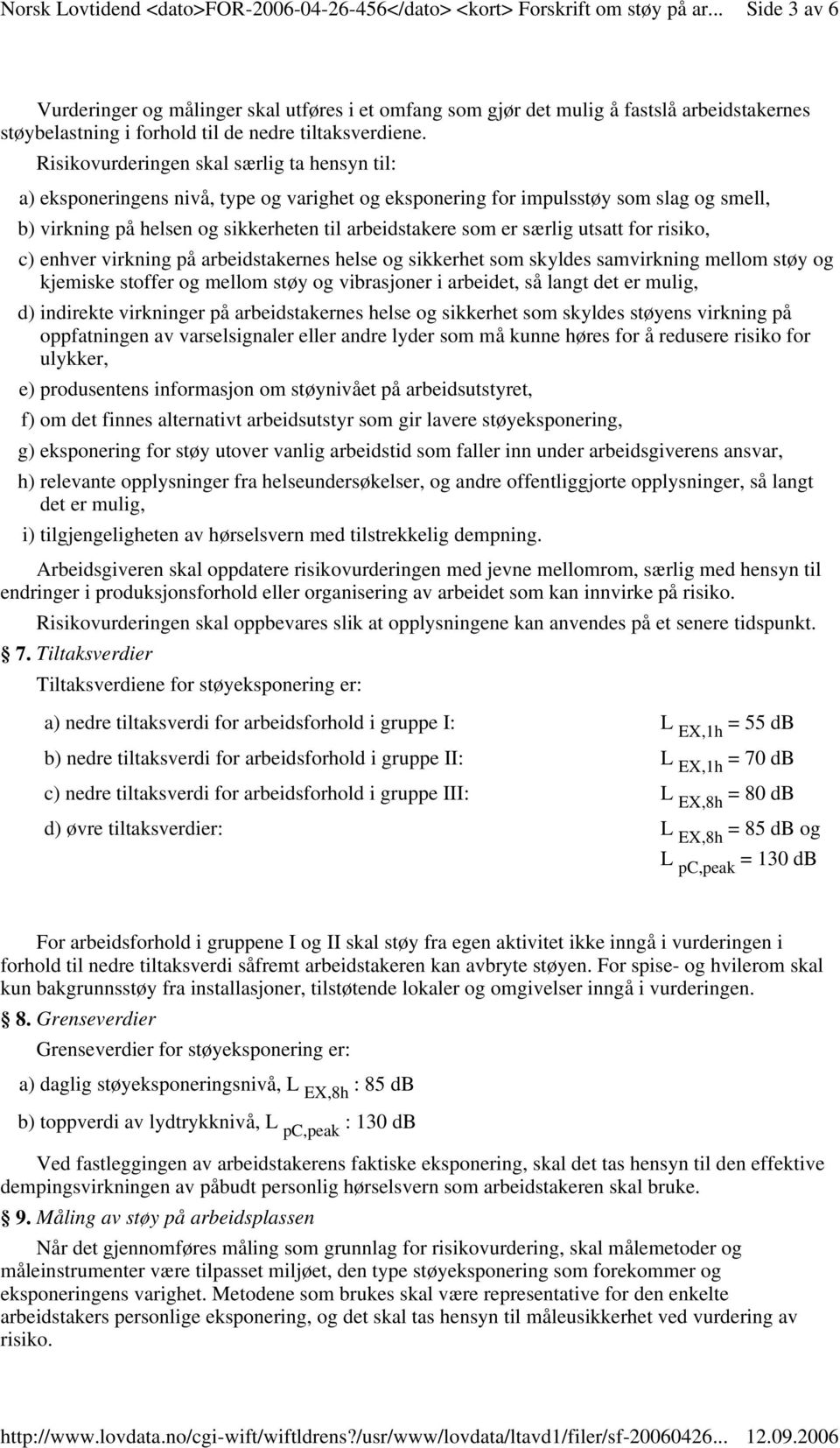 særlig utsatt for risiko, c) enhver virkning på arbeidstakernes helse og sikkerhet som skyldes samvirkning mellom støy og kjemiske stoffer og mellom støy og vibrasjoner i arbeidet, så langt det er