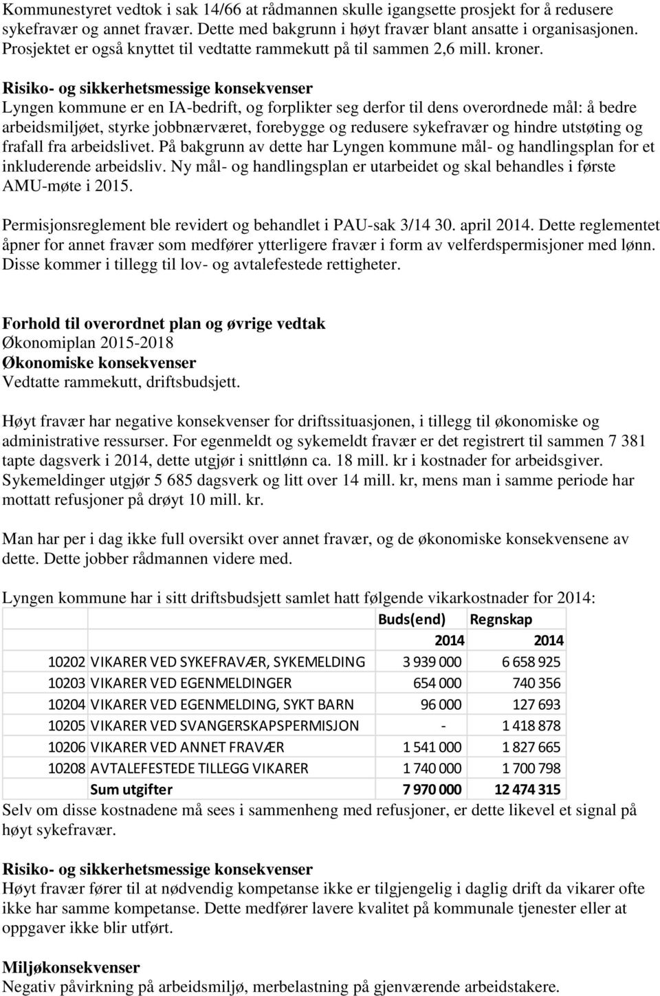Risiko- og sikkerhetsmessige konsekvenser Lyngen kommune er en IA-bedrift, og forplikter seg derfor til dens overordnede mål: å bedre arbeidsmiljøet, styrke jobbnærværet, forebygge og redusere