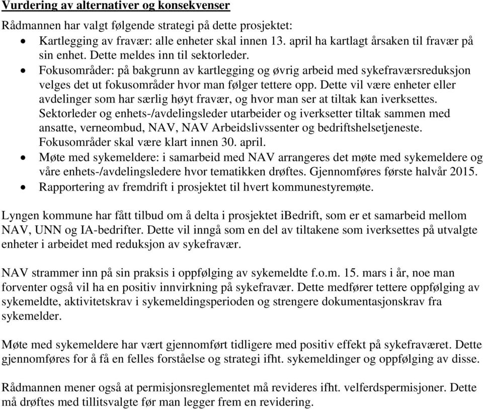 Fokusområder: på bakgrunn av kartlegging og øvrig arbeid med sykefraværsreduksjon velges det ut fokusområder hvor man følger tettere opp.