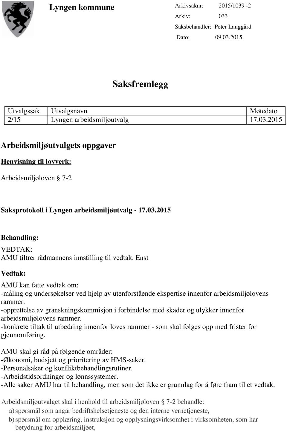 Enst Vedtak: AMU kan fatte vedtak om: -måling og undersøkelser ved hjelp av utenforstående ekspertise innenfor arbeidsmiljølovens rammer.