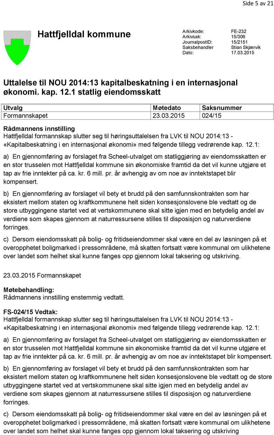2015 024/15 Rådmannens innstilling Hattfjelldal formannskap slutter seg til høringsuttalelsen fra LVK til NOU 2014:13 - «Kapitalbeskatning i en internasjonal økonomi» med følgende tillegg vedrørende