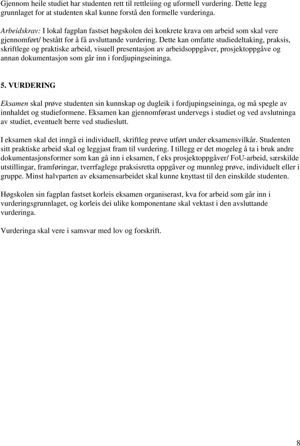 Dette kan omfatte studiedeltaking, praksis, skriftlege og praktiske arbeid, visuell presentasjon av arbeidsoppgåver, prosjektoppgåve og annan dokumentasjon som går inn i fordjupingseininga. 5.