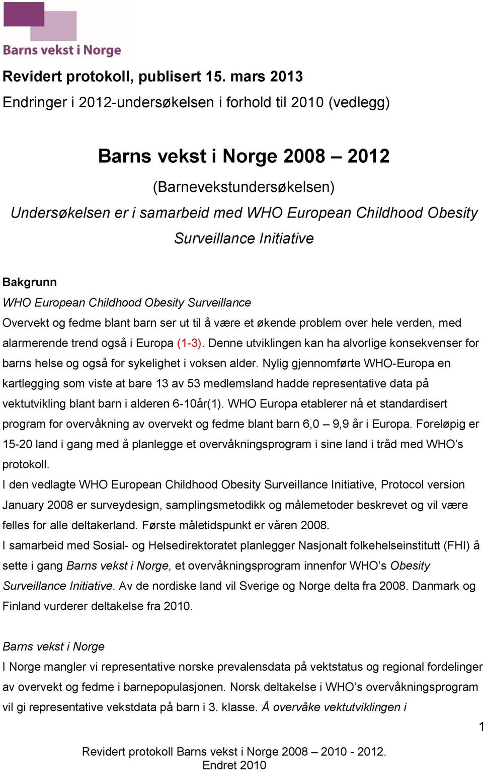 Surveillance Initiative Bakgrunn WHO European Childhood Obesity Surveillance Overvekt og fedme blant barn ser ut til å være et økende problem over hele verden, med alarmerende trend også i Europa