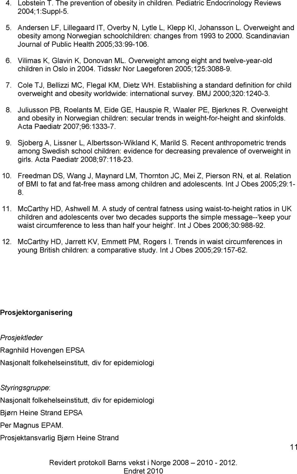 Overweight among eight and twelve-year-old children in Oslo in 2004. Tidsskr Nor Laegeforen 2005;125:3088-9. 7. Cole TJ, Bellizzi MC, Flegal KM, Dietz WH.