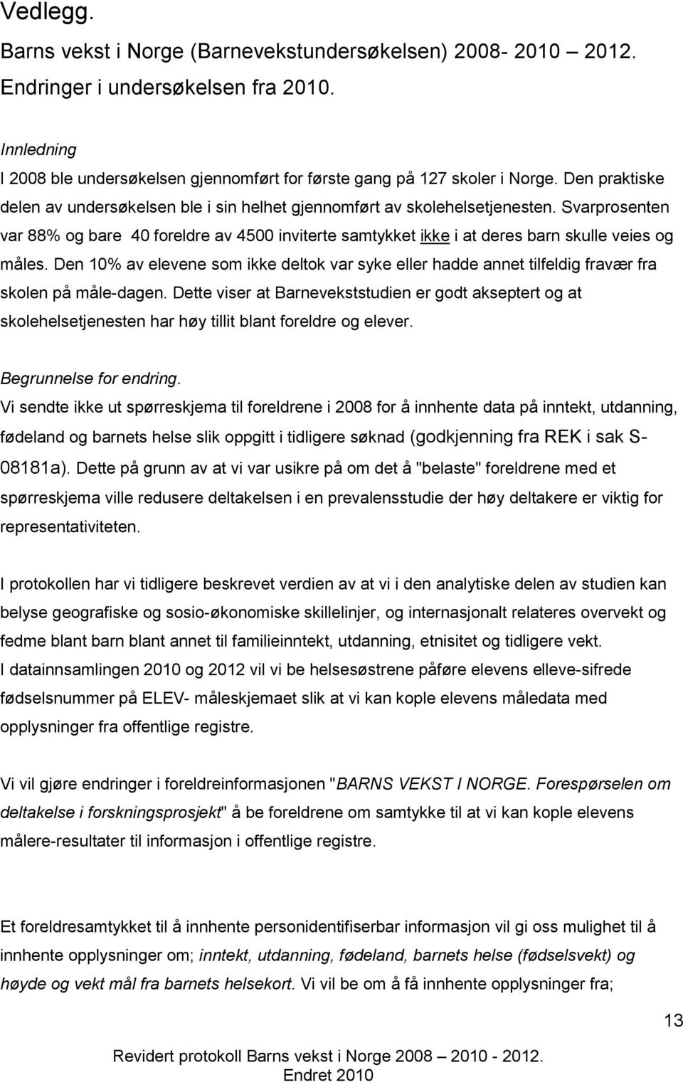 Svarprosenten var 88% og bare 40 foreldre av 4500 inviterte samtykket ikke i at deres barn skulle veies og måles.