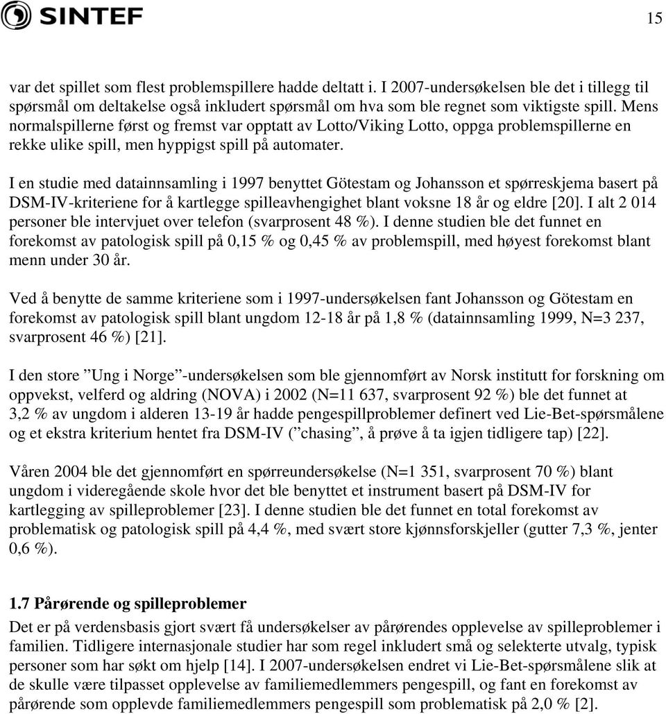 I en studie med datainnsamling i 1997 benyttet Götestam og Johansson et spørreskjema basert på DSM-IV-kriteriene for å kartlegge spilleavhengighet blant voksne 18 år og eldre [20].