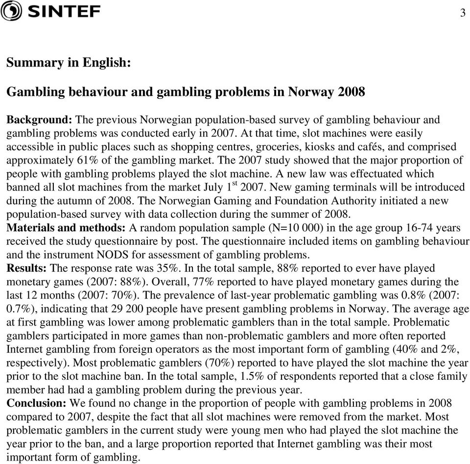 The 2007 study showed that the major proportion of people with gambling problems played the slot machine. A new law was effectuated which banned all slot machines from the market July 1 st 2007.
