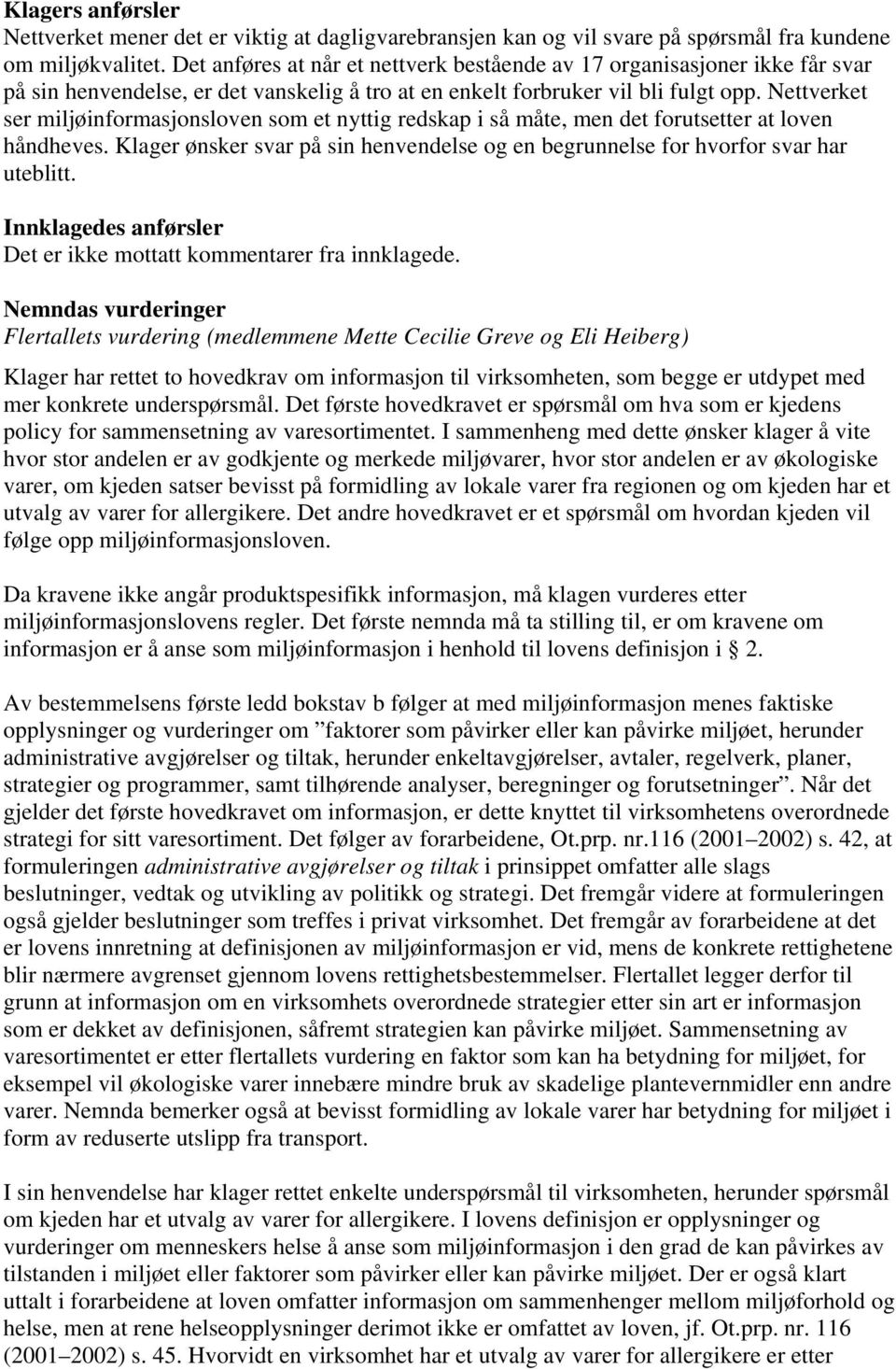 Nettverket ser miljøinformasjonsloven som et nyttig redskap i så måte, men det forutsetter at loven håndheves. Klager ønsker svar på sin henvendelse og en begrunnelse for hvorfor svar har uteblitt.