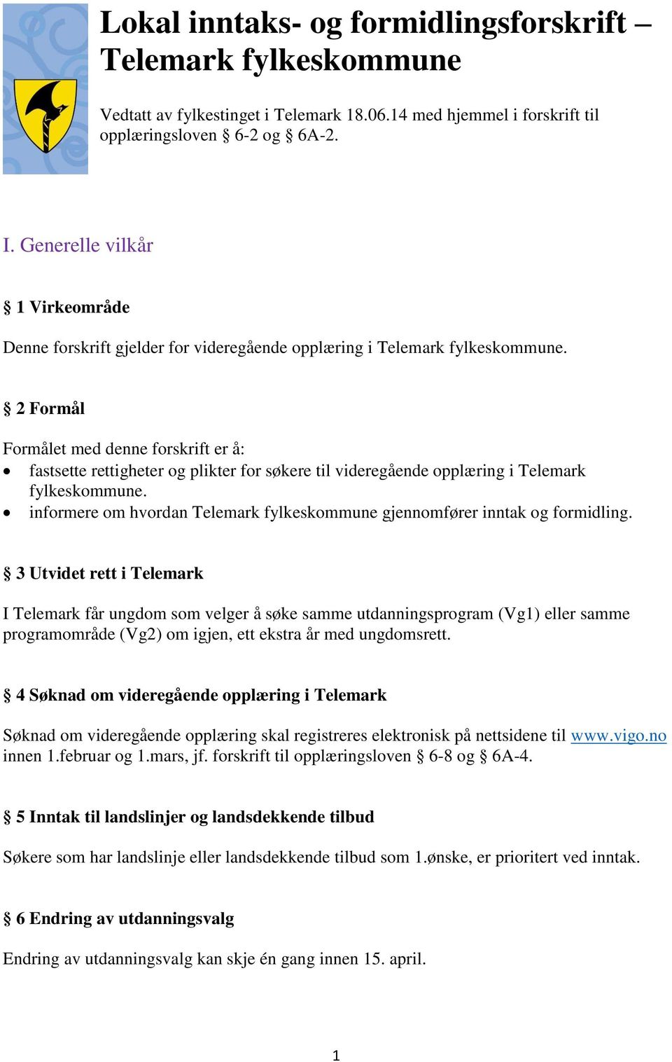 2 Formål Formålet med denne forskrift er å: fastsette rettigheter og plikter for søkere til videregående opplæring i Telemark fylkeskommune.