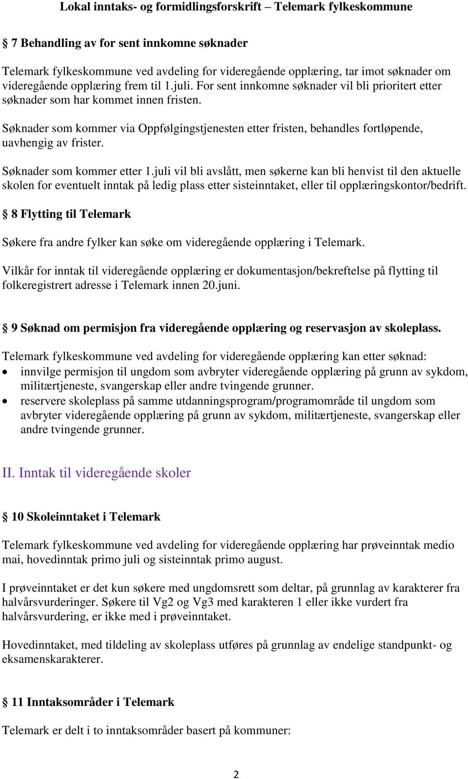 Søknader som kommer etter 1.juli vil bli avslått, men søkerne kan bli henvist til den aktuelle skolen for eventuelt inntak på ledig plass etter sisteinntaket, eller til opplæringskontor/bedrift.