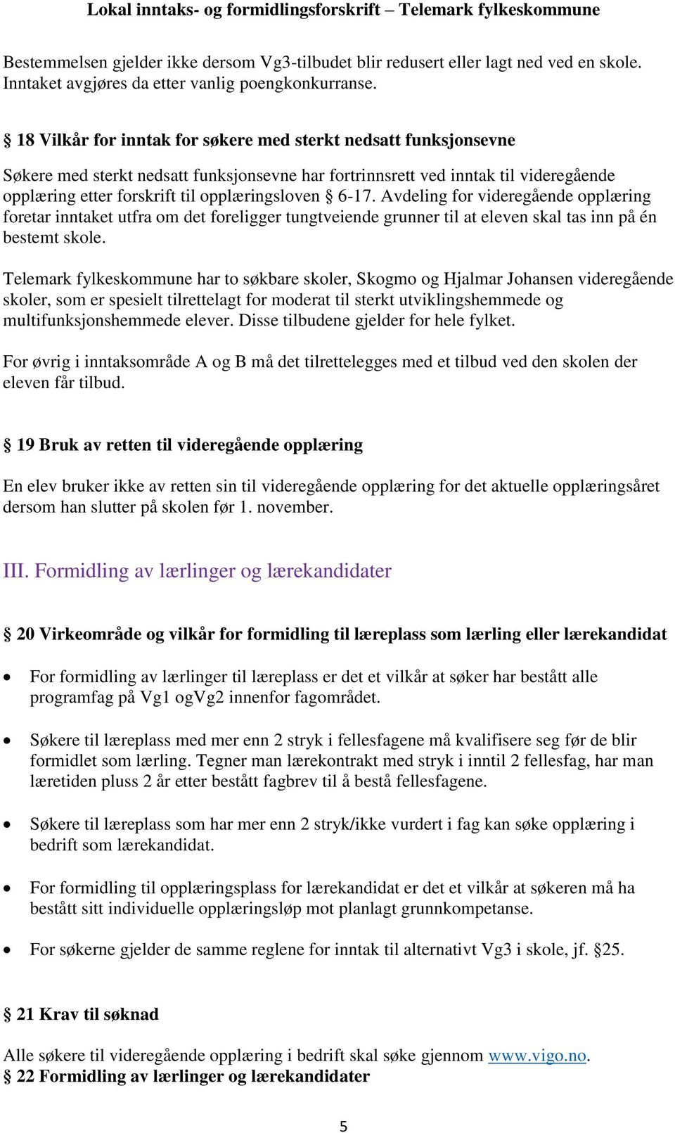 6-17. Avdeling for videregående opplæring foretar inntaket utfra om det foreligger tungtveiende grunner til at eleven skal tas inn på én bestemt skole.