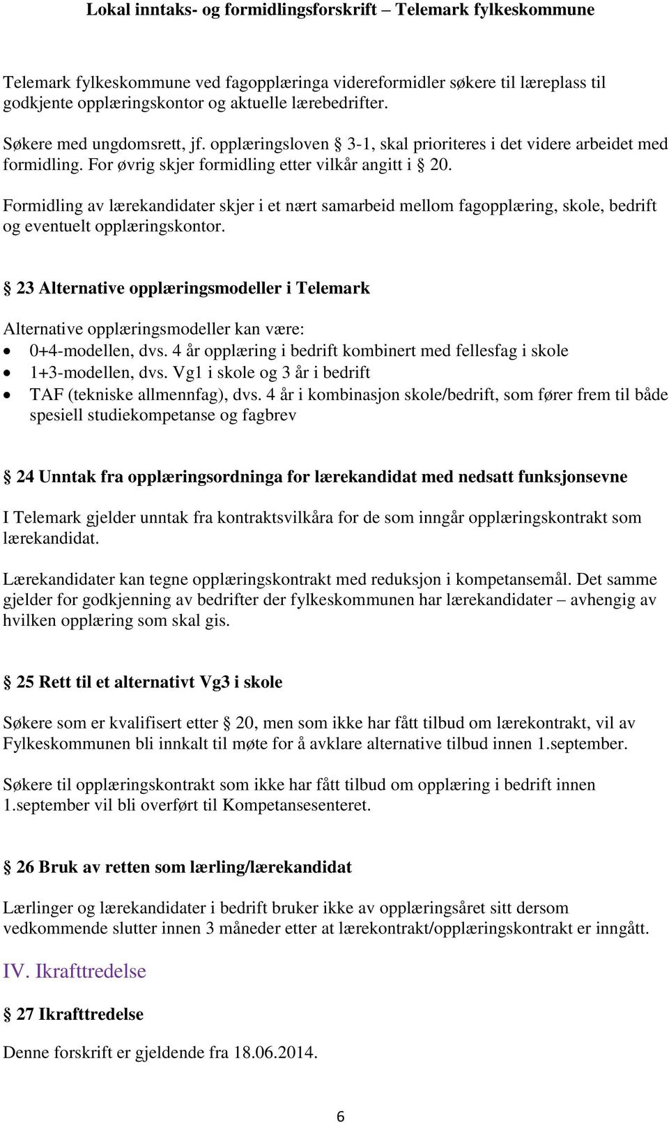 Formidling av lærekandidater skjer i et nært samarbeid mellom fagopplæring, skole, bedrift og eventuelt opplæringskontor.