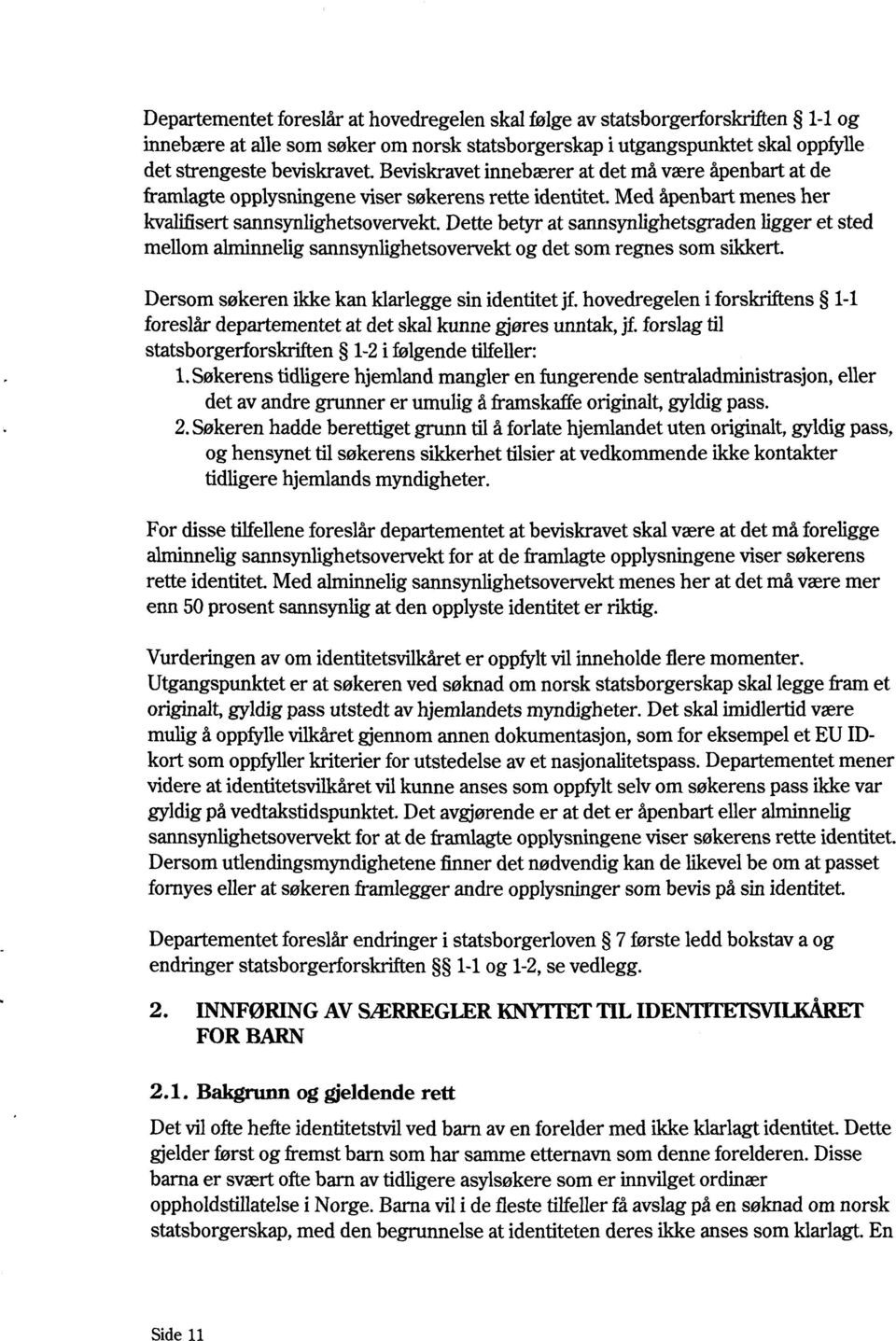 Dette betyr at sannsynlighetsgraden ligger et sted mellom alminnelig sannsynlighetsovervekt og det som regnes som sikkert. Dersom søkeren ikke kan klarlegge sin identitet jf.