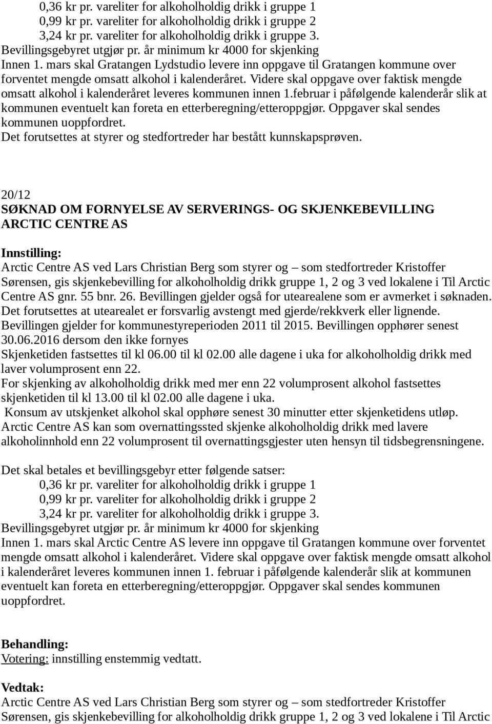 Videre skal oppgave over faktisk mengde omsatt alkohol i kalenderåret leveres kommunen innen 1.februar i påfølgende kalenderår slik at kommunen eventuelt kan foreta en etterberegning/etteroppgjør.