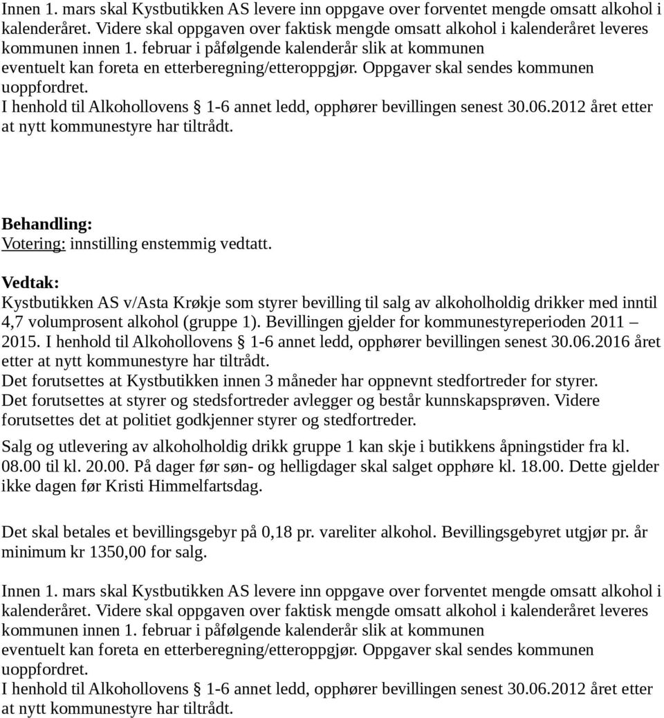 Oppgaver skal sendes kommunen uoppfordret. I henhold til Alkohollovens 1-6 annet ledd, opphører bevillingen senest 30.06.2012 året etter at nytt kommunestyre har tiltrådt.