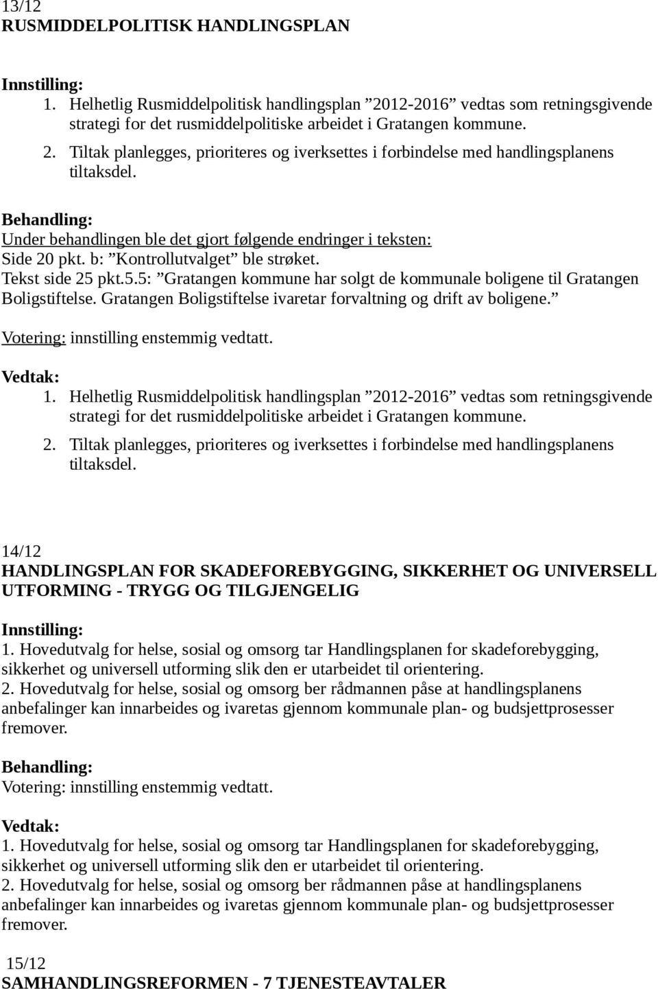 pkt.5.5: Gratangen kommune har solgt de kommunale boligene til Gratangen Boligstiftelse. Gratangen Boligstiftelse ivaretar forvaltning og drift av boligene. 1.