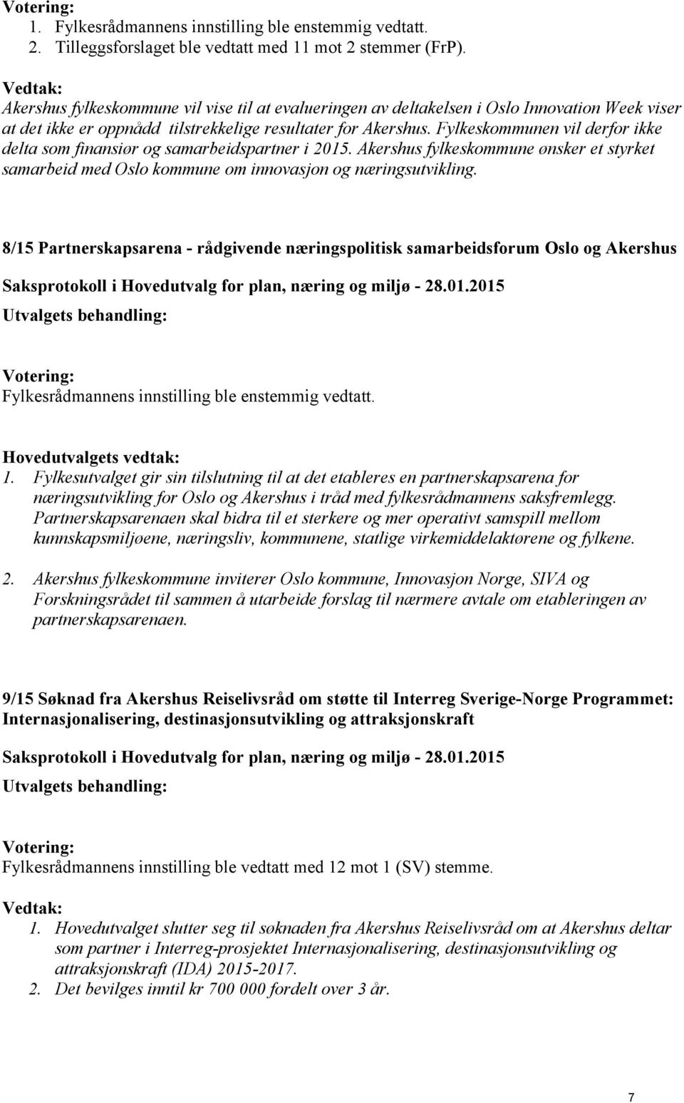 Fylkeskommunen vil derfor ikke delta som finansiør og samarbeidspartner i 2015. Akershus fylkeskommune ønsker et styrket samarbeid med Oslo kommune om innovasjon og næringsutvikling.