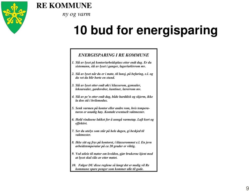 Slå av pc n etter endt dag, både harddisk og skjerm, ikke la den stå i hvilemodus. 5. Senk varmen på kontor eller andre rom, hvis temperaturen er unødig høy. Kontakt eventuelt vaktmester. 6.