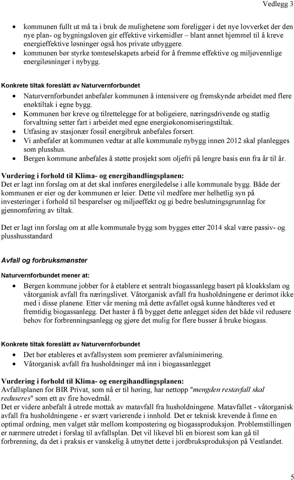 Konkrete tiltak foreslått av Naturvernforbundet Naturvernforbundet anbefaler kommunen å intensivere og fremskynde arbeidet med flere enøktiltak i egne bygg.