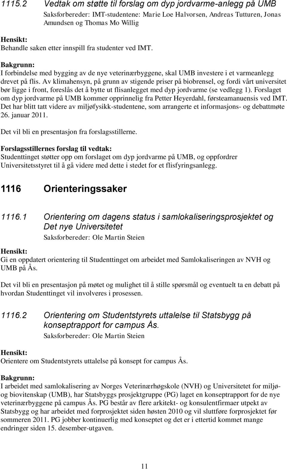 Av klimahensyn, på grunn av stigende priser på biobrensel, og fordi vårt universitet bør ligge i front, foreslås det å bytte ut flisanlegget med dyp jordvarme (se vedlegg 1).