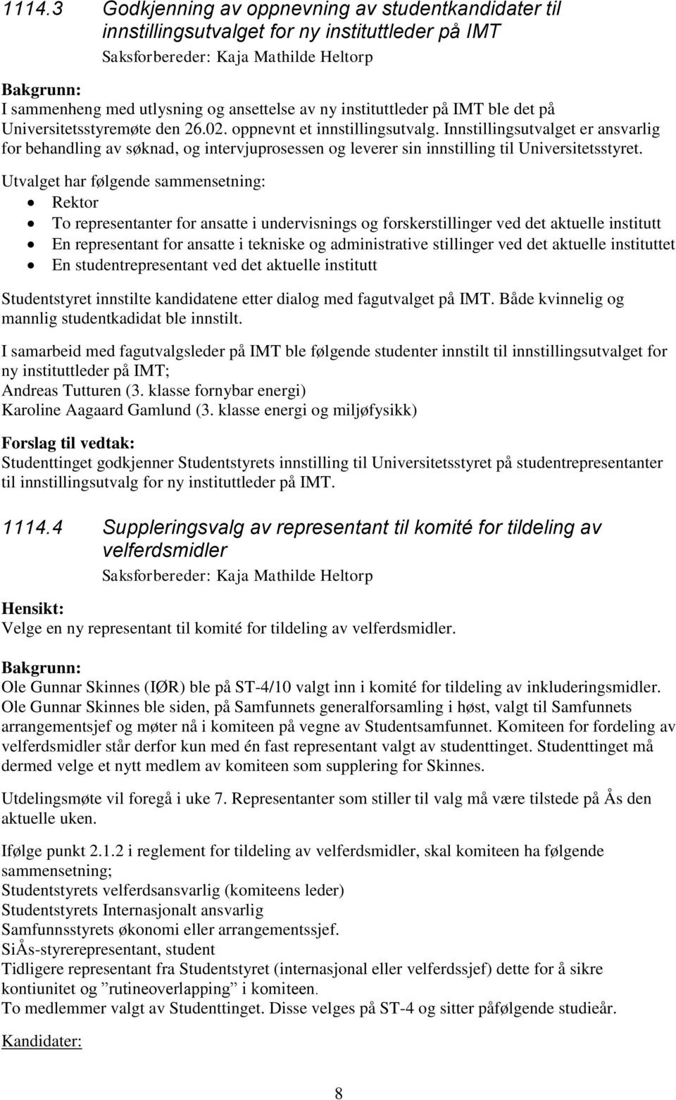 Innstillingsutvalget er ansvarlig for behandling av søknad, og intervjuprosessen og leverer sin innstilling til Universitetsstyret.