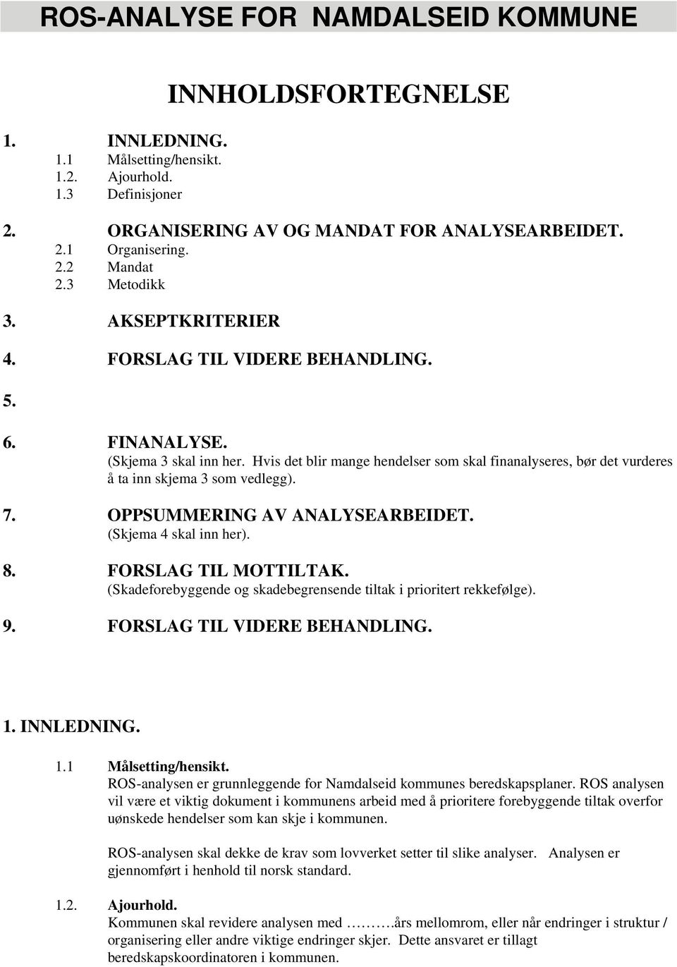 OPPSUMMERING AV ANALYSEARBEIDET. (Skjema 4 skal inn her). 8. FORSLAG TIL MOTTILTAK. (Skadefrebyggende g skadebegrensende tiltak i priritert rekkefølge). 9. FORSLAG TIL VIDERE BEHANDLING. 1.