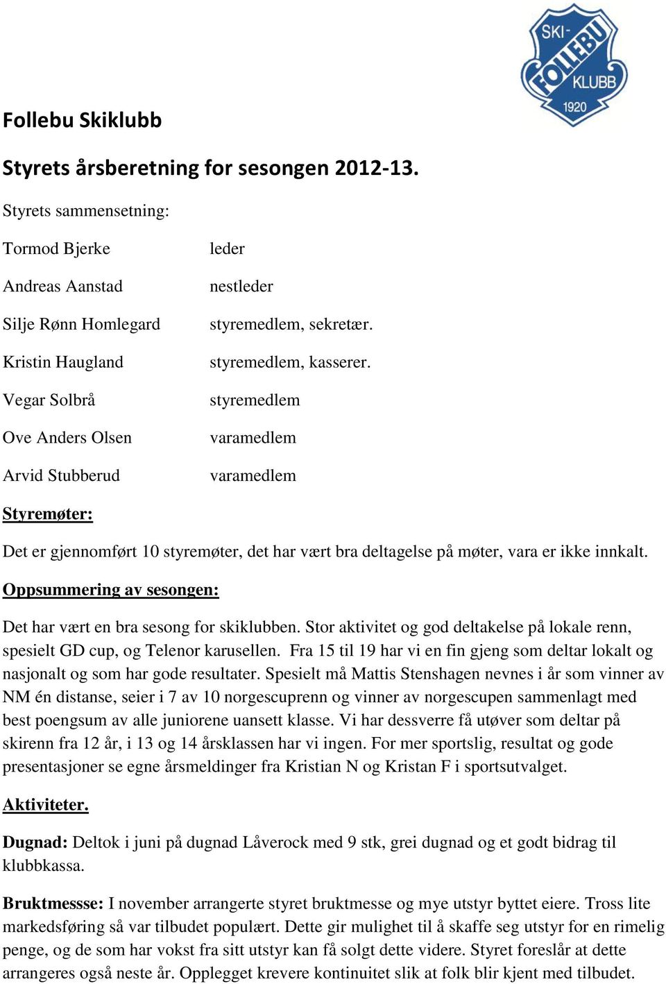 styremedlem varamedlem varamedlem Styremøter: Det er gjennomført 10 styremøter, det har vært bra deltagelse på møter, vara er ikke innkalt.