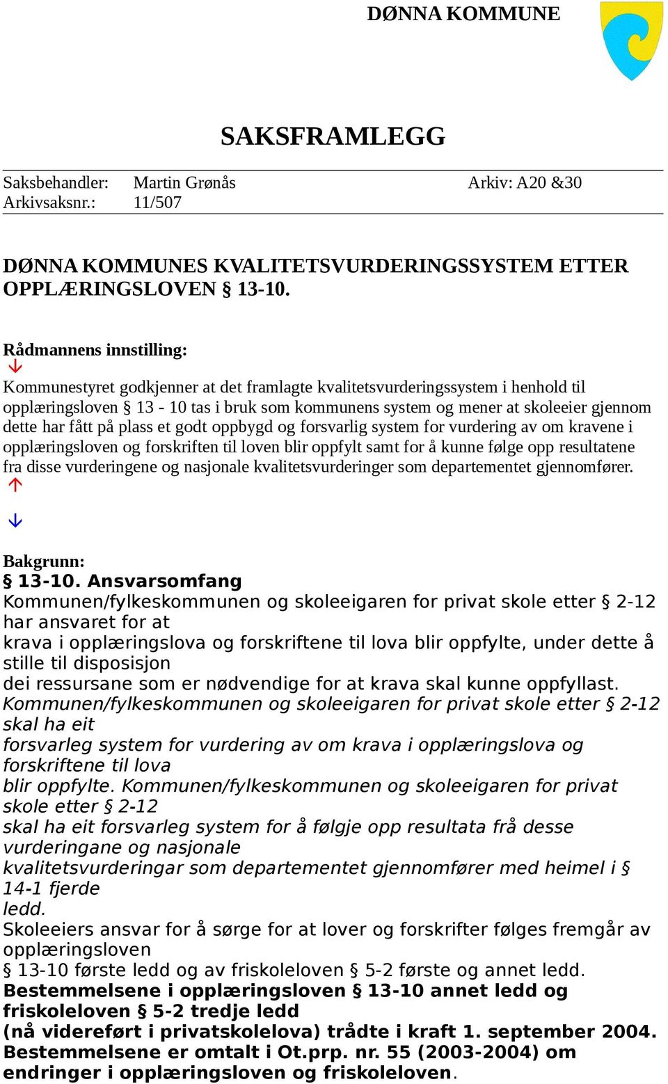 fått på plass et godt oppbygd og forsvarlig system for vurdering av om kravene i opplæringsloven og forskriften til loven blir oppfylt samt for å kunne følge opp resultatene fra disse vurderingene og