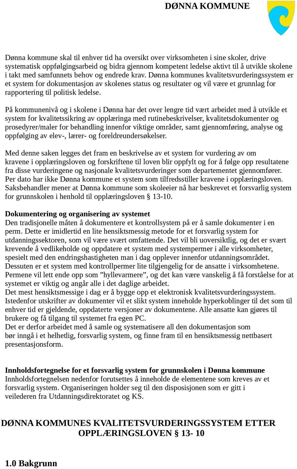 Dønna kommunes kvalitetsvurderingssystem er et system for dokumentasjon av skolenes status og resultater og vil være et grunnlag for rapportering til politisk ledelse.