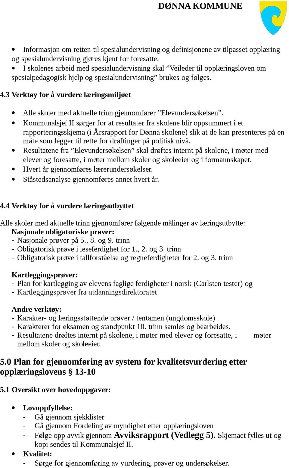 3 Verktøy for å vurdere læringsmiljøet Alle skoler med aktuelle trinn gjennomfører Elevundersøkelsen.