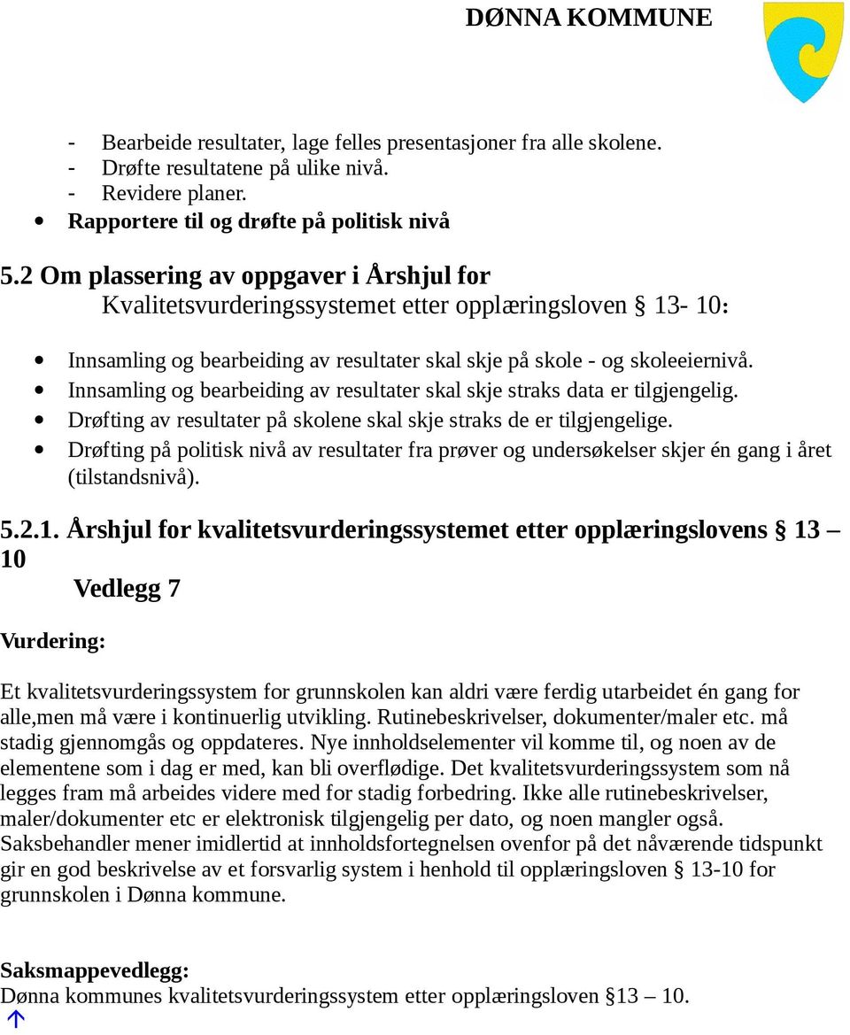 Innsamling og bearbeiding av resultater skal skje straks data er tilgjengelig. Drøfting av resultater på skolene skal skje straks de er tilgjengelige.