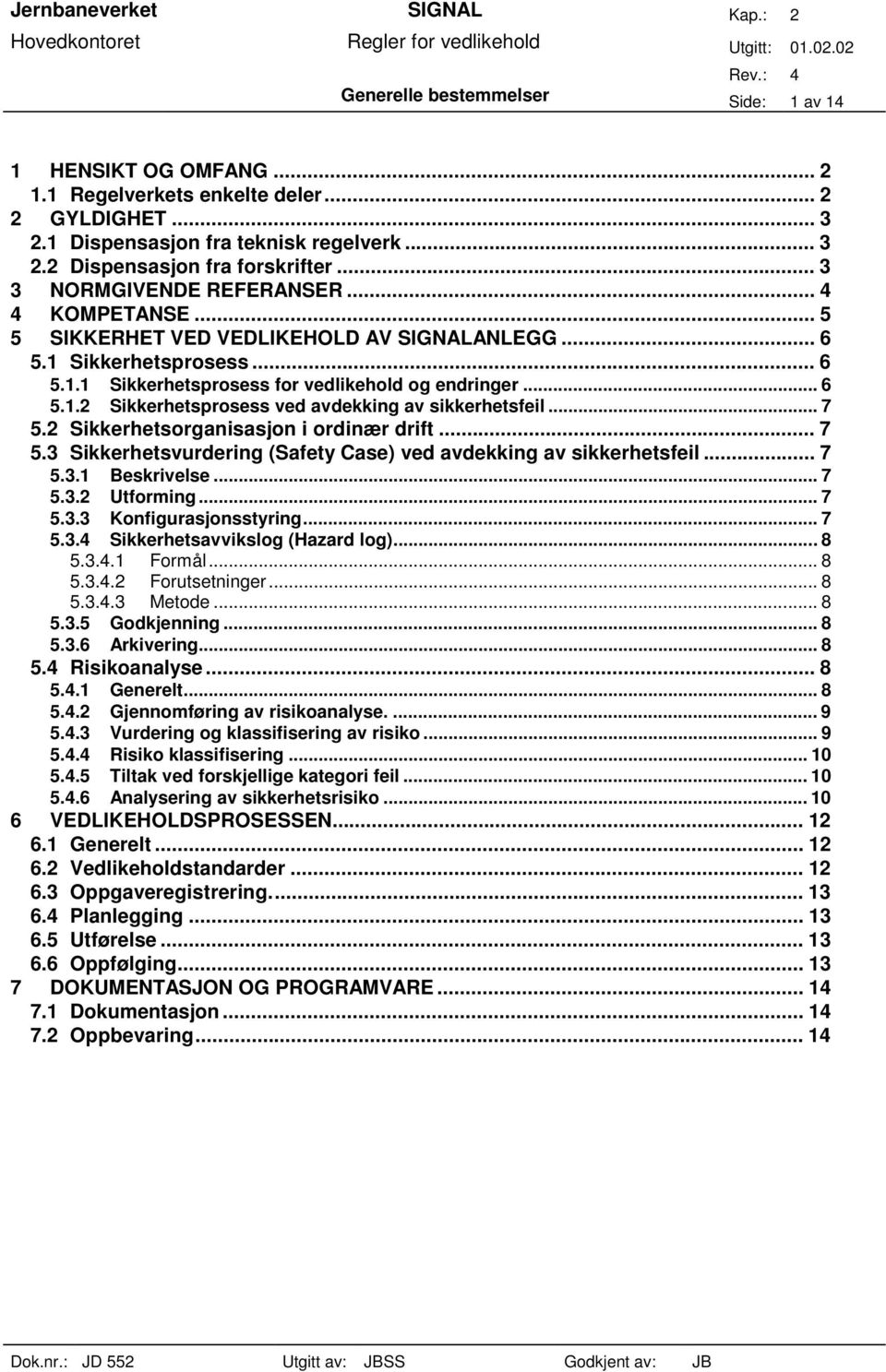 .. 7 5.2 Sikkerhetsorganisasjon i ordinær drift... 7 5.3 Sikkerhetsvurdering (Safety Case) ved avdekking av sikkerhetsfeil... 7 5.3.1 Beskrivelse... 7 5.3.2 Utforming... 7 5.3.3 Konfigurasjonsstyring.