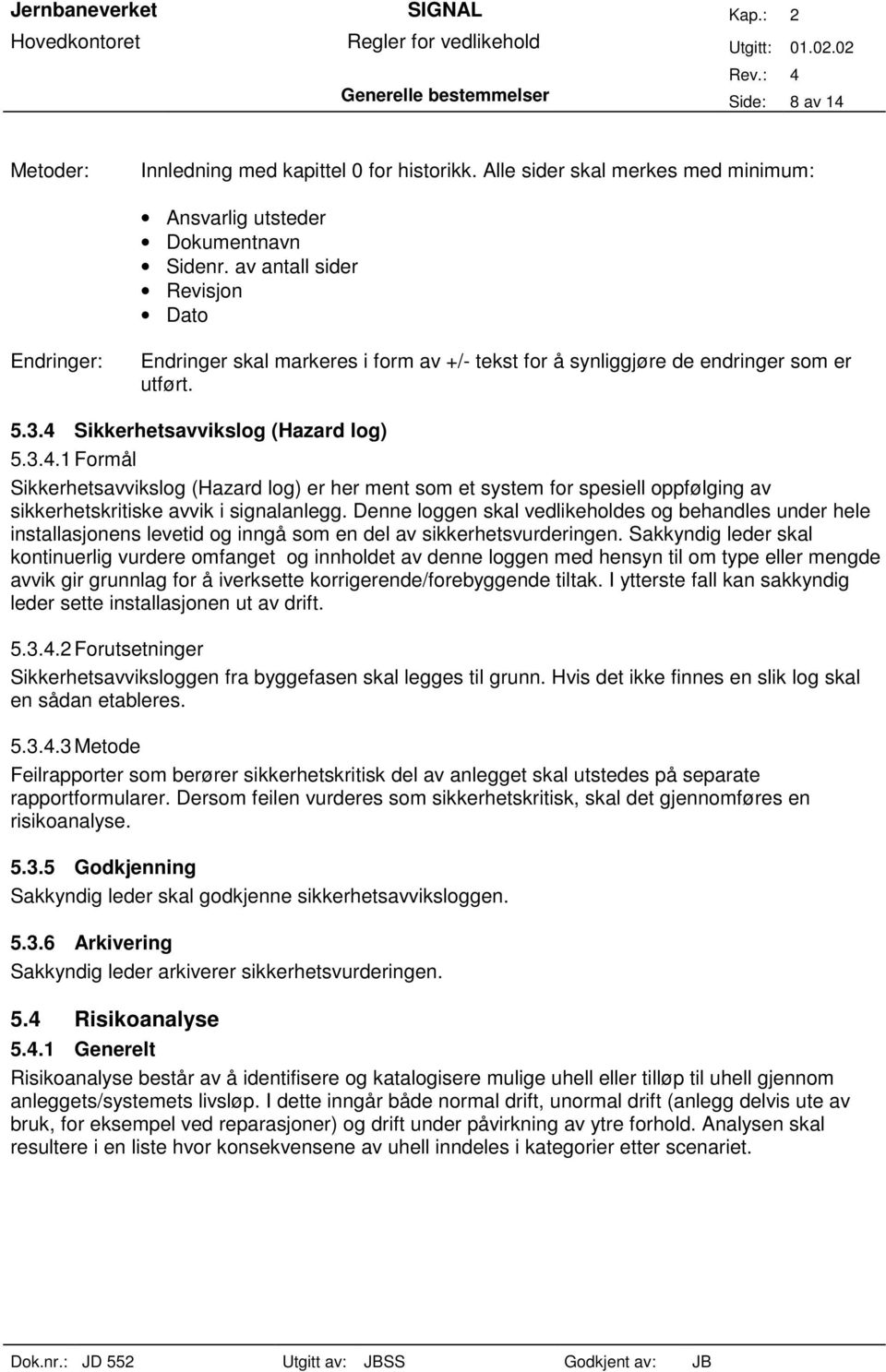 Sikkerhetsavvikslog (Hazard log) 5.3.4.1 Formål Sikkerhetsavvikslog (Hazard log) er her ment som et system for spesiell oppfølging av sikkerhetskritiske avvik i signalanlegg.