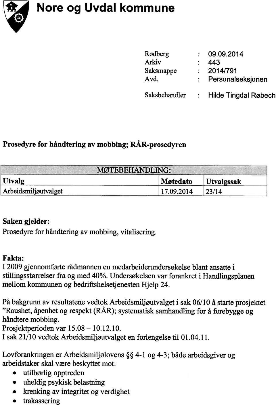 20 14 23/14 Saken gjelder: Prosedyre for håndtering av mobbing, vitalisering. Fakta: I 2009 gjennomførte rådmannen en medarbeiderundersøkelse blant ansatte i stillingsstørrelser fra og med 40%.