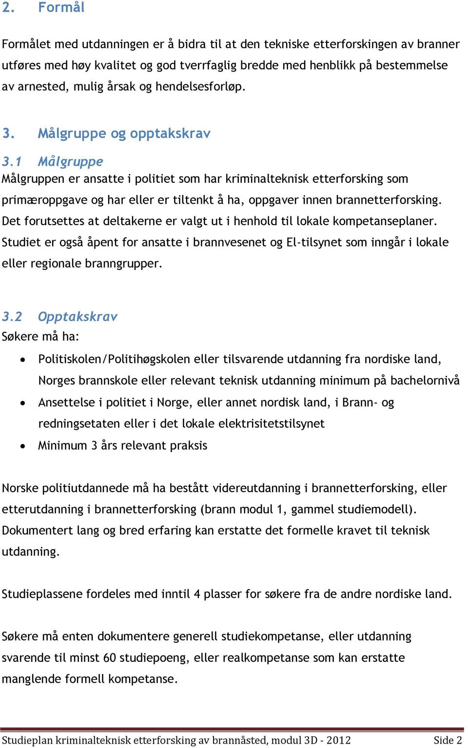 1 Målgruppe Målgruppen er ansatte i politiet som har kriminalteknisk etterforsking som primæroppgave og har eller er tiltenkt å ha, oppgaver innen brannetterforsking.